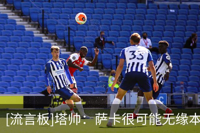 [流言板]塔帅：萨卡很可能无缘本期英格兰队，希望他尽快复出